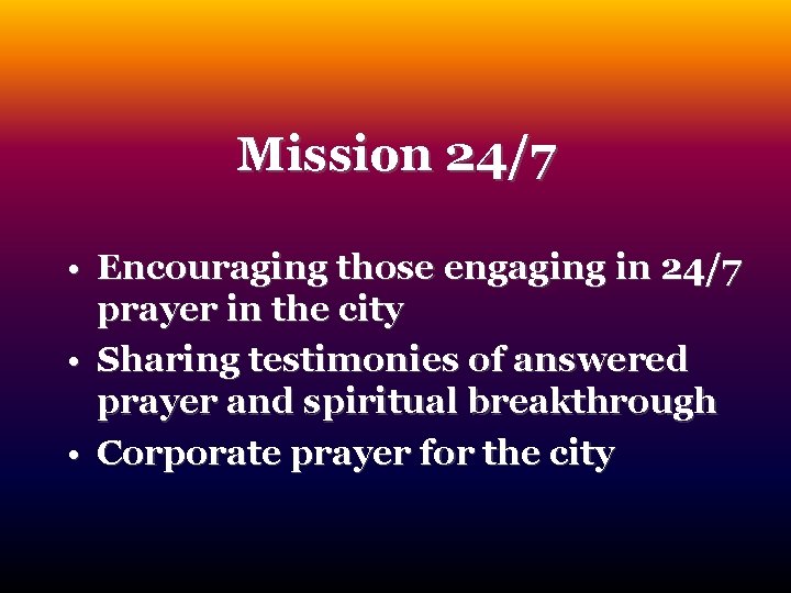 Mission 24/7 • Encouraging those engaging in 24/7 prayer in the city • Sharing