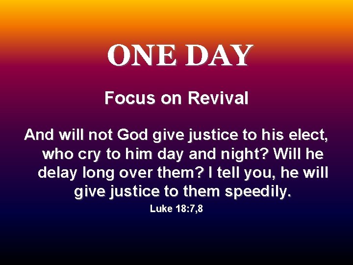 ONE DAY Focus on Revival And will not God give justice to his elect,