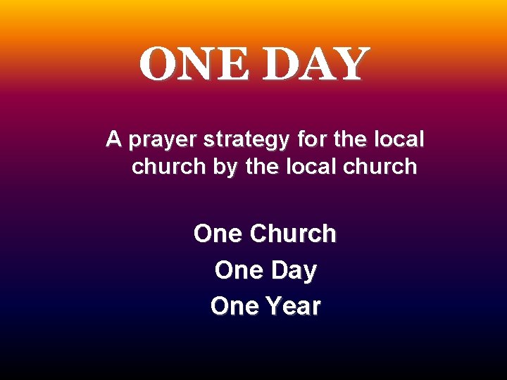 ONE DAY A prayer strategy for the local church by the local church One