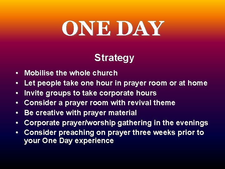 ONE DAY Strategy • • Mobilise the whole church Let people take one hour