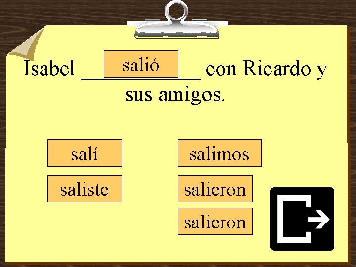 salió Isabel ______ con Ricardo y sus amigos. salí salimos saliste salieron 