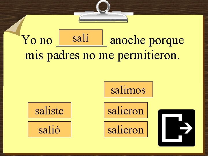 salí Yo no ____ anoche porque mis padres no me permitieron. salimos saliste salieron