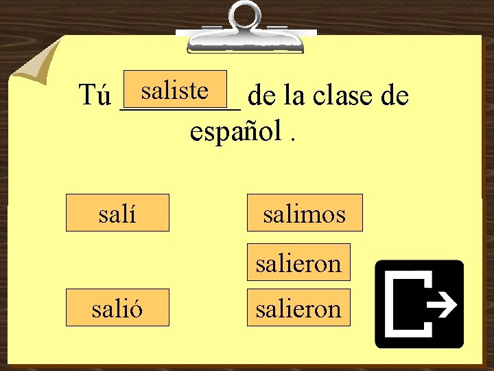 saliste de la clase de Tú ____ español. salí salimos salieron salió salieron 