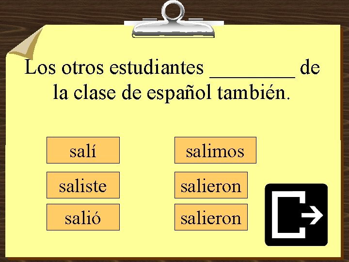 Los otros estudiantes ____ de la clase de español también. salí salimos saliste salieron Los otros estudiantes ____ de la clase de español también. salí salimos saliste salieron