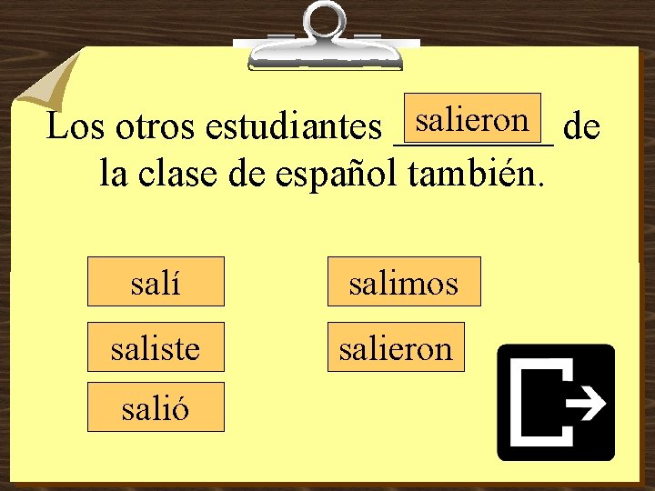 salieron de Los otros estudiantes ____ la clase de español también. salí salimos saliste