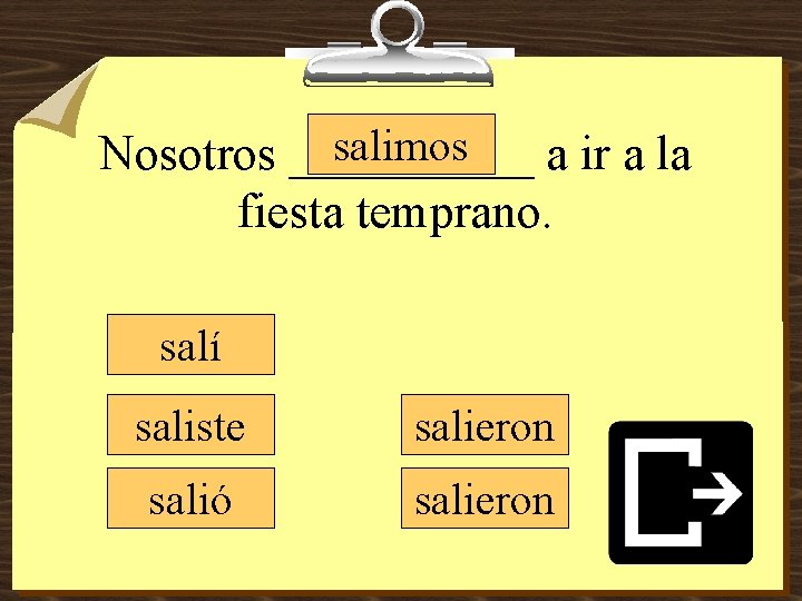 salimos Nosotros _____ a ir a la fiesta temprano. salí saliste salieron salió salieron