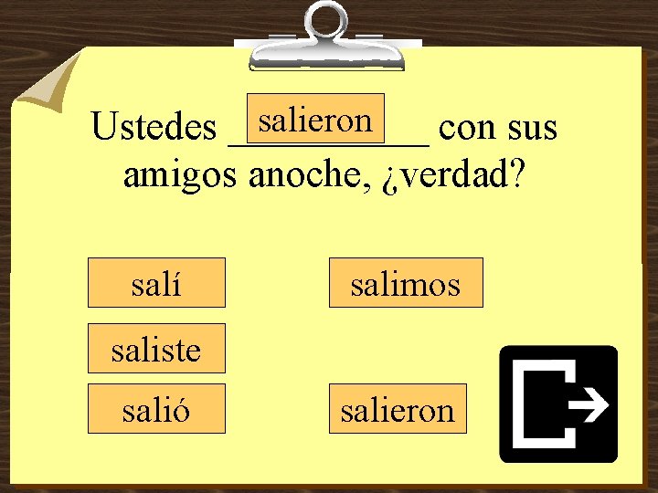 salieron Ustedes _____ con sus amigos anoche, ¿verdad? salí salimos saliste salió salieron 