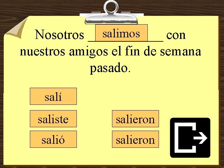 salimos Nosotros ______ con nuestros amigos el fin de semana pasado. salí saliste salieron