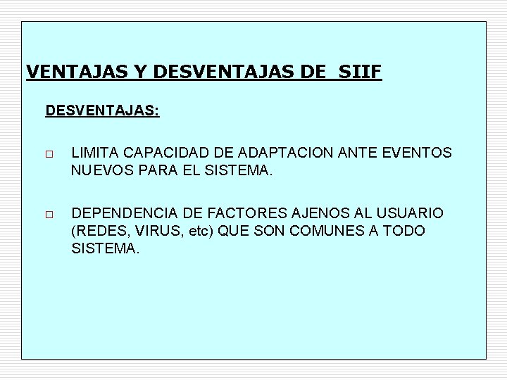 VENTAJAS Y DESVENTAJAS DE SIIF DESVENTAJAS: o LIMITA CAPACIDAD DE ADAPTACION ANTE EVENTOS NUEVOS