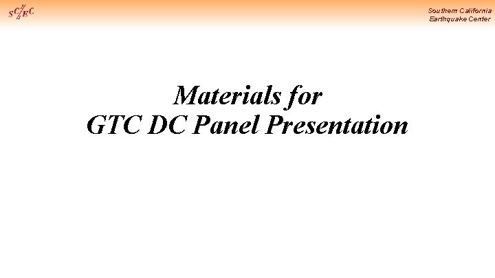 Southern California Earthquake Center Materials for GTC DC Panel Presentation 