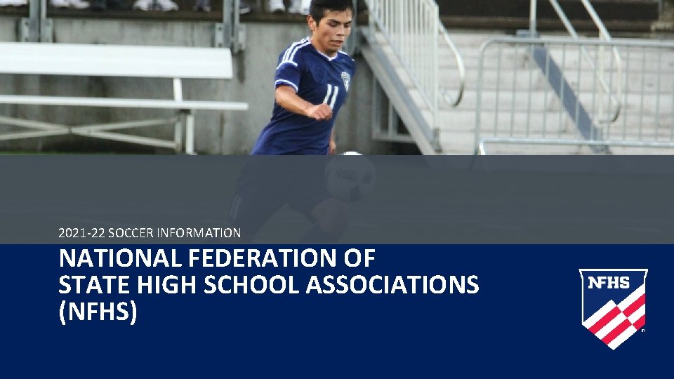 2021 -22 SOCCER INFORMATION NATIONAL FEDERATION OF STATE HIGH SCHOOL ASSOCIATIONS (NFHS) 