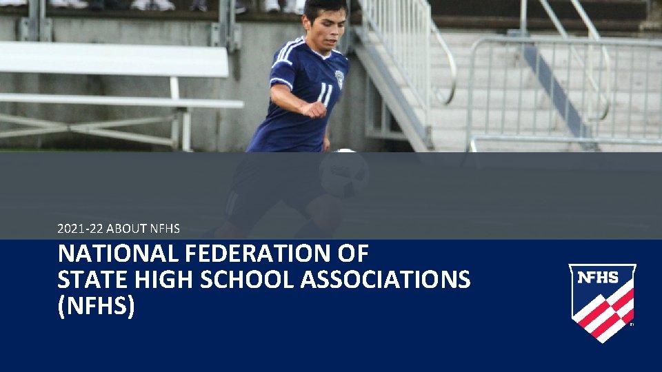 2021 -22 ABOUT NFHS NATIONAL FEDERATION OF STATE HIGH SCHOOL ASSOCIATIONS (NFHS) 