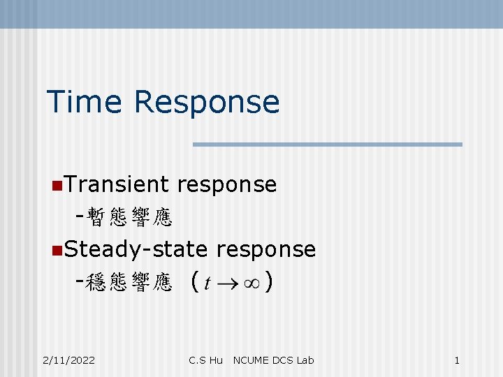 Time Response n. Transient response -暫態響應 n. Steady-state response -穩態響應 ( ) 2/11/2022 C.