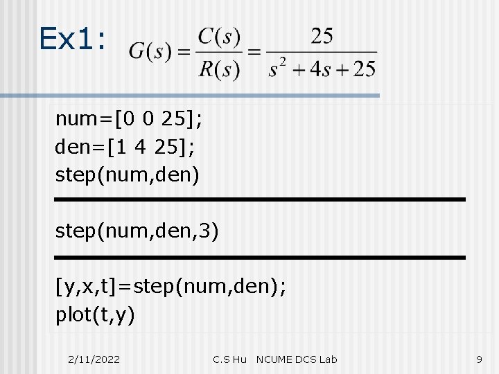 Ex 1: num=[0 0 25]; den=[1 4 25]; step(num, den) step(num, den, 3) [y,