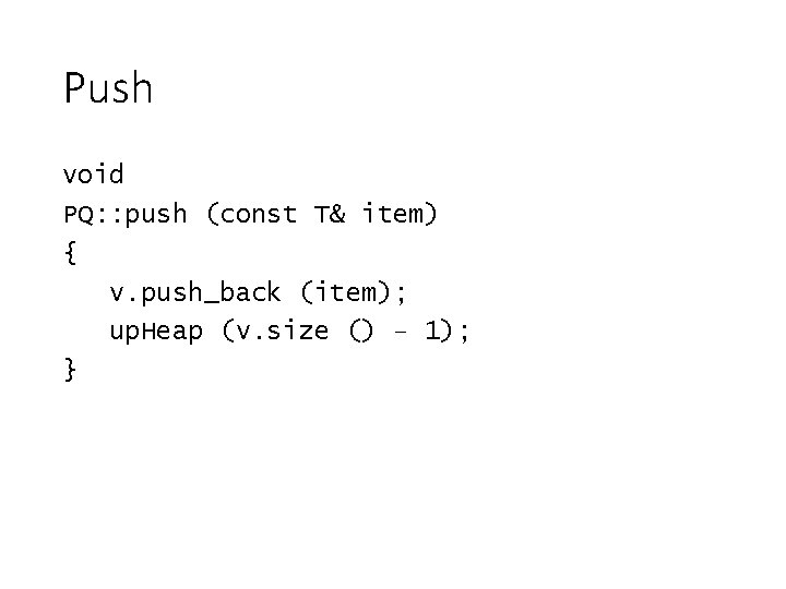 Push void PQ: : push (const T& item) { v. push_back (item); up. Heap