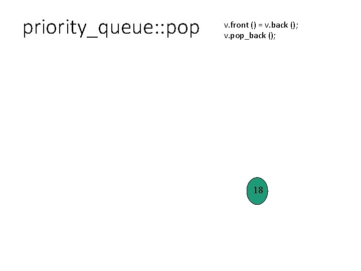 priority_queue: : pop v. front () = v. back (); v. pop_back (); 18
