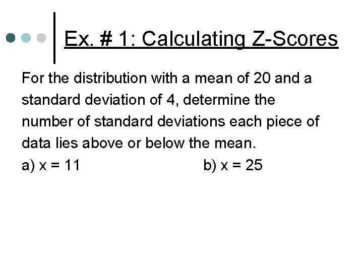 Ex. # 1: Calculating Z-Scores For the distribution with a mean of 20 and