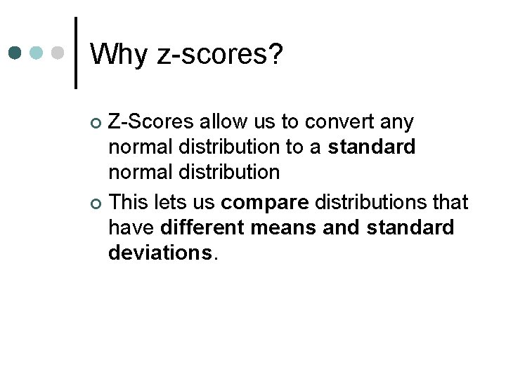 Why z-scores? Z-Scores allow us to convert any normal distribution to a standard normal