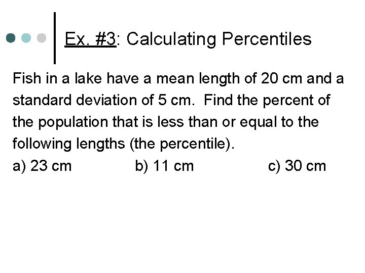 Ex. #3: Calculating Percentiles Fish in a lake have a mean length of 20