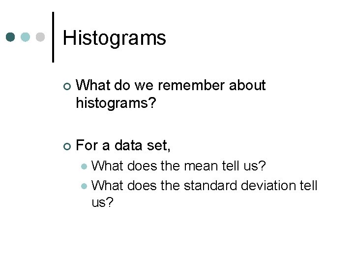 Histograms ¢ What do we remember about histograms? ¢ For a data set, What