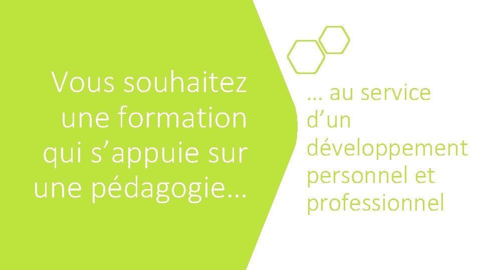 Vous souhaitez une formation qui s’appuie sur une pédagogie… … au service d’un développement