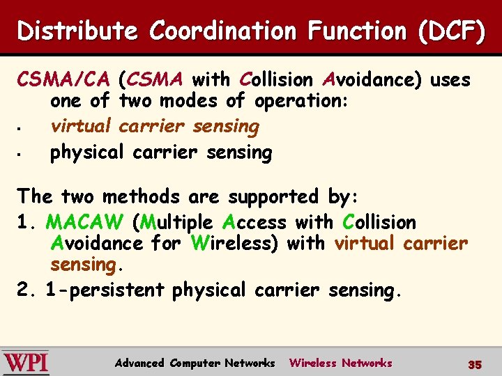 Distribute Coordination Function (DCF) CSMA/CA (CSMA with Collision Avoidance) uses one of two modes