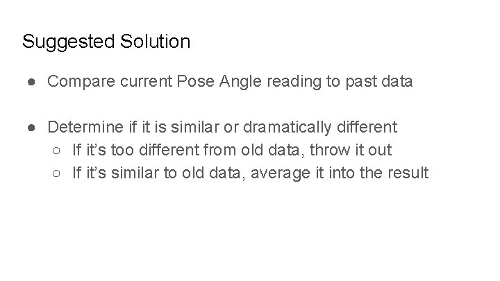 Suggested Solution ● Compare current Pose Angle reading to past data ● Determine if