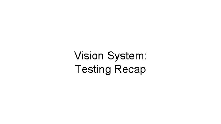 Vision System: Testing Recap 