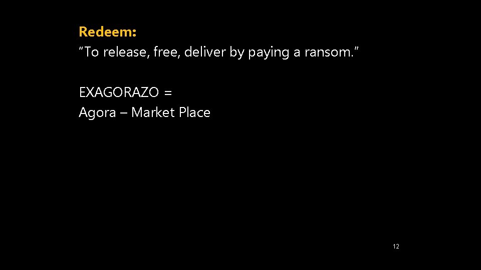 Redeem: “To release, free, deliver by paying a ransom. ” EXAGORAZO = Agora –