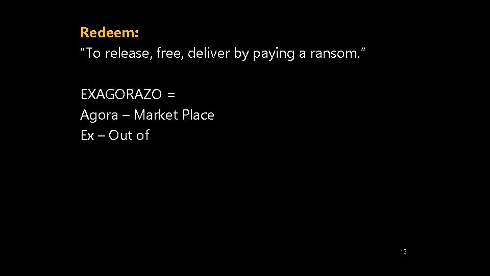 Redeem: “To release, free, deliver by paying a ransom. ” EXAGORAZO = Agora –