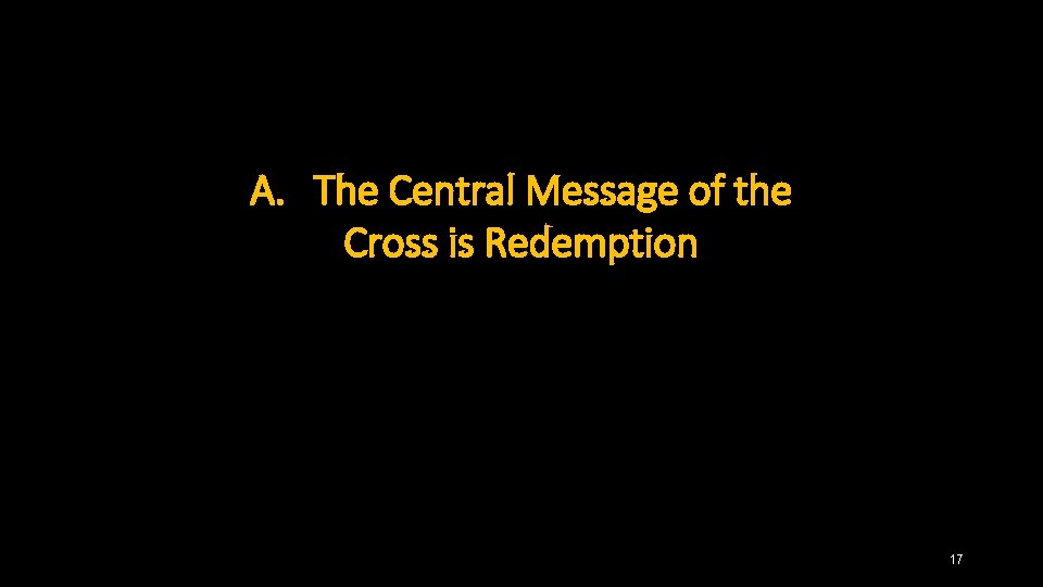 A. The Central Message of the Cross is Redemption 17 