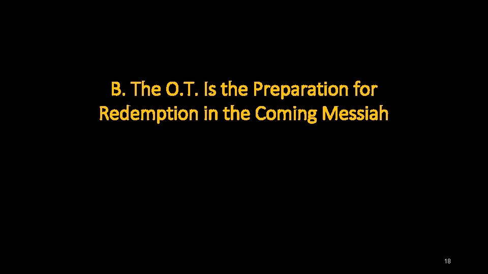 B. The O. T. Is the Preparation for Redemption in the Coming Messiah 18