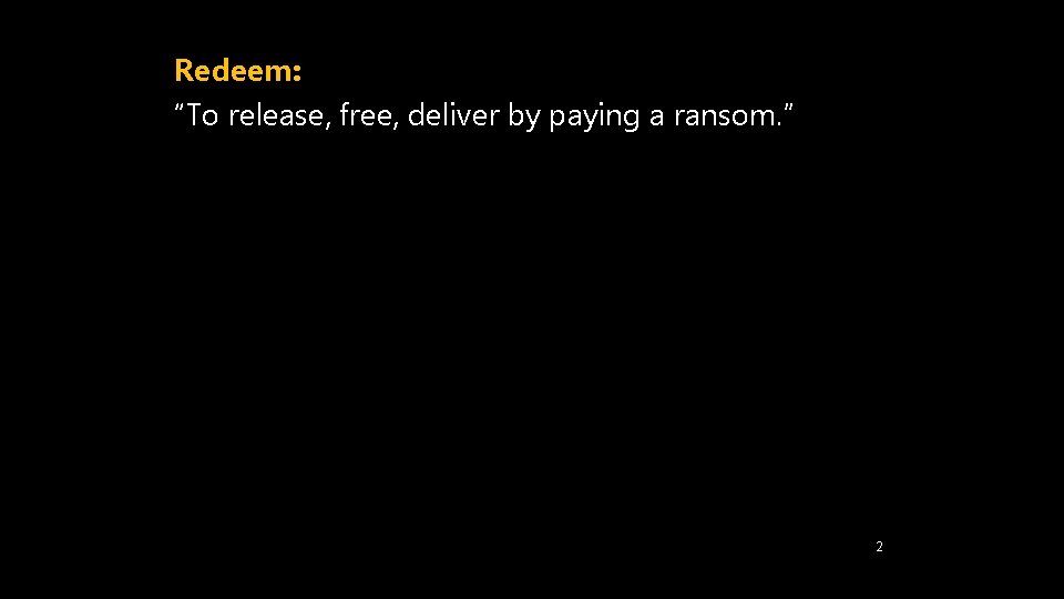 Redeem: “To release, free, deliver by paying a ransom. ” 2 