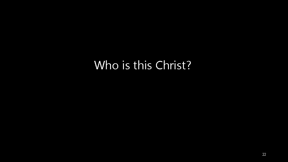 Who is this Christ? 22 