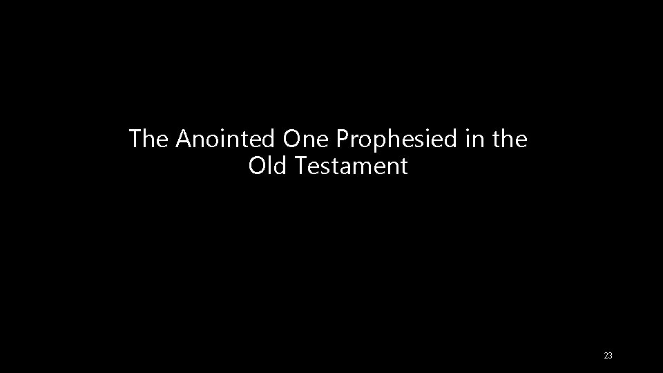 The Anointed One Prophesied in the Old Testament 23 