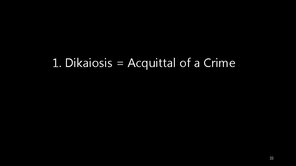1. Dikaiosis = Acquittal of a Crime 33 