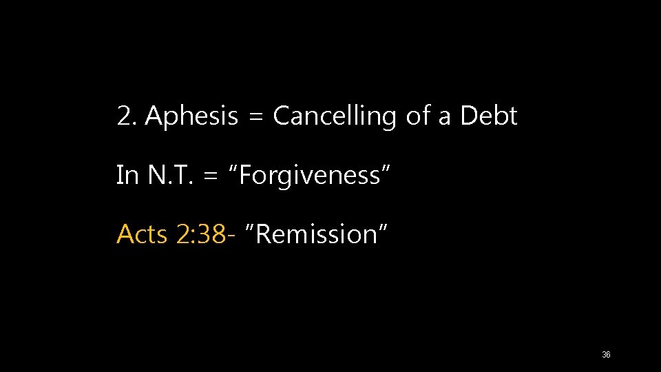 2. Aphesis = Cancelling of a Debt In N. T. = “Forgiveness” Acts 2: