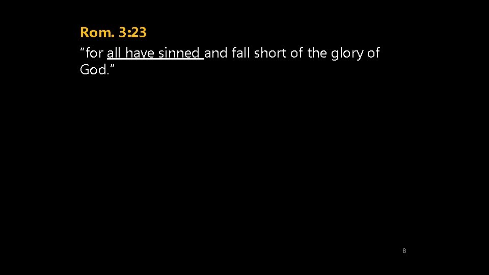 Rom. 3: 23 “for all have sinned and fall short of the glory of