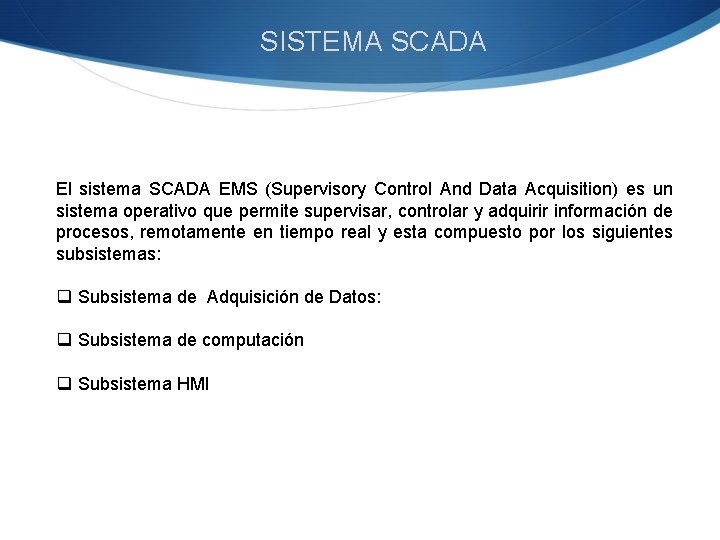SISTEMA SCADA El sistema SCADA EMS (Supervisory Control And Data Acquisition) es un sistema
