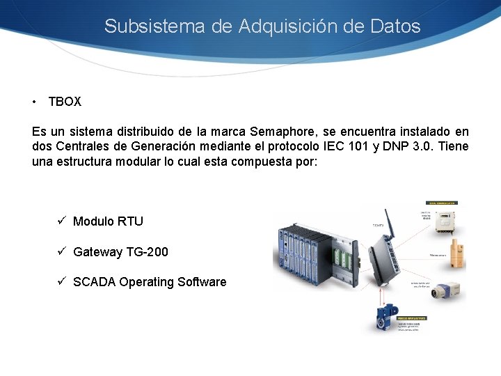 Subsistema de Adquisición de Datos • TBOX Es un sistema distribuido de la marca