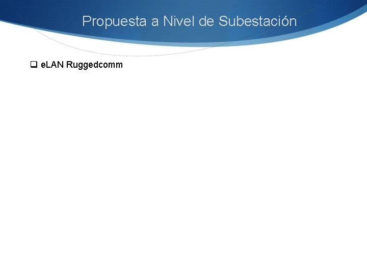 Propuesta a Nivel de Subestación q e. LAN Ruggedcomm 