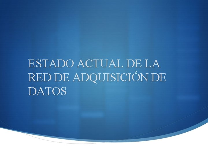 ESTADO ACTUAL DE LA RED DE ADQUISICIÓN DE DATOS 