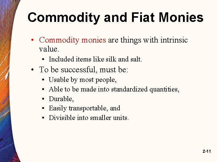 Commodity and Fiat Monies • Commodity monies are things with intrinsic value. • Included