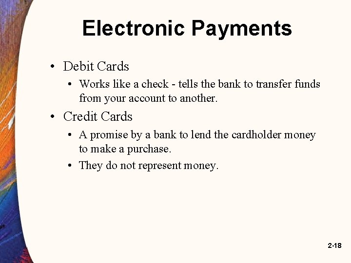 Electronic Payments • Debit Cards • Works like a check - tells the bank
