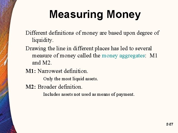 Measuring Money Different definitions of money are based upon degree of liquidity. Drawing the