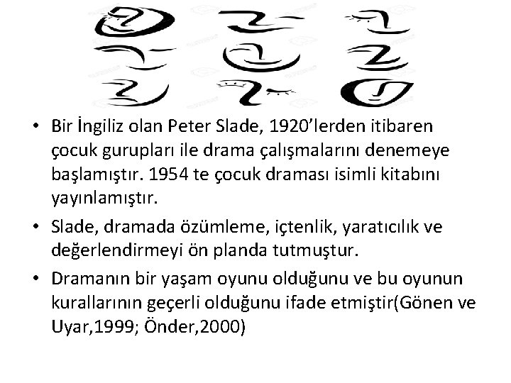  • Bir İngiliz olan Peter Slade, 1920’lerden itibaren çocuk gurupları ile drama çalışmalarını