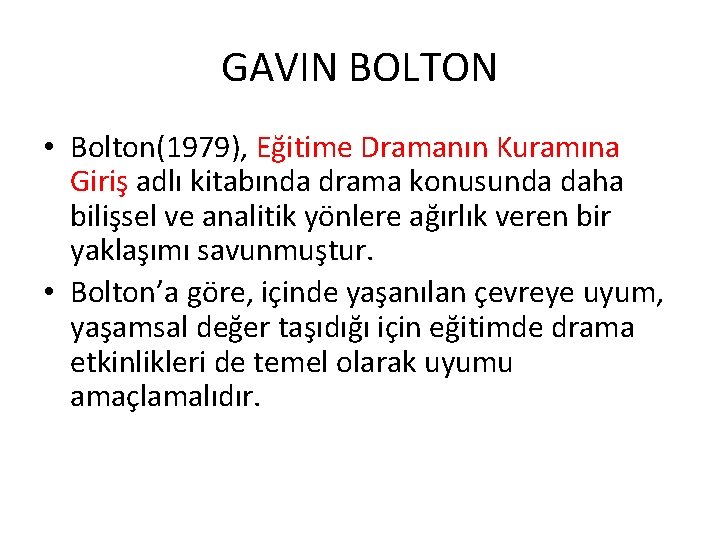 GAVIN BOLTON • Bolton(1979), Eğitime Dramanın Kuramına Giriş adlı kitabında drama konusunda daha bilişsel