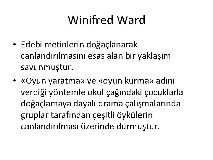Winifred Ward • Edebi metinlerin doğaçlanarak canlandırılmasını esas alan bir yaklaşım savunmuştur. • «Oyun