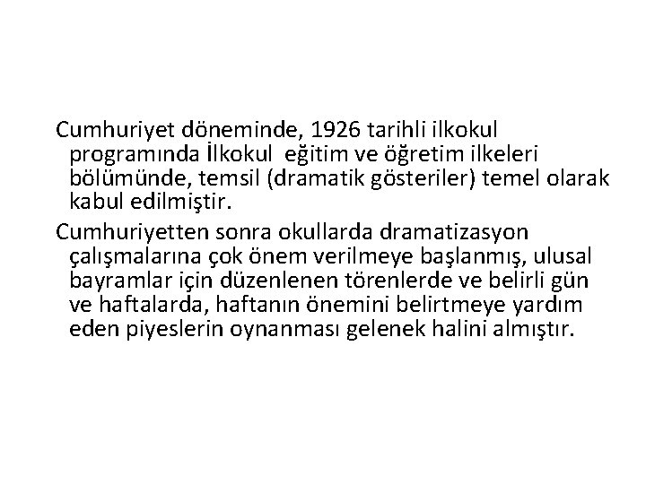 Cumhuriyet döneminde, 1926 tarihli ilkokul programında İlkokul eğitim ve öğretim ilkeleri bölümünde, temsil (dramatik