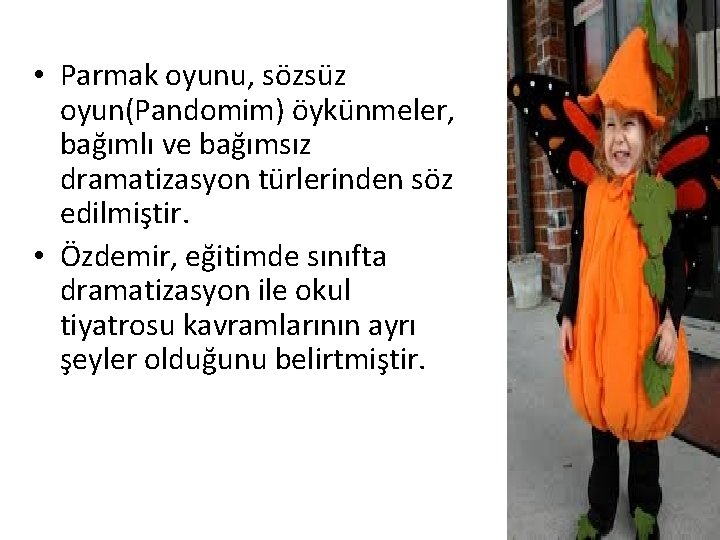  • Parmak oyunu, sözsüz oyun(Pandomim) öykünmeler, bağımlı ve bağımsız dramatizasyon türlerinden söz edilmiştir.